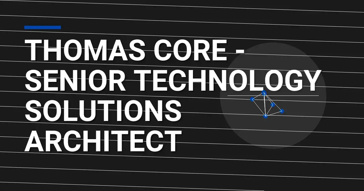 Thomas Core - Senior Technology Solutions Architect