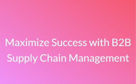 Maximize Success with B2B Supply Chain Management