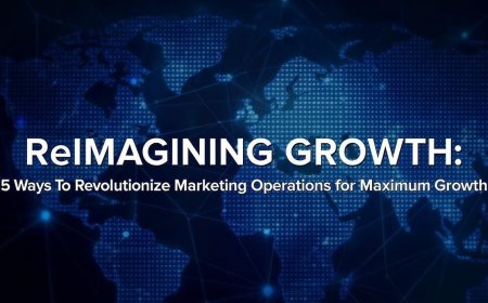 Reimagining Growth: 5 Ways To Revolutionize Marketing Operations for Maximum Growth