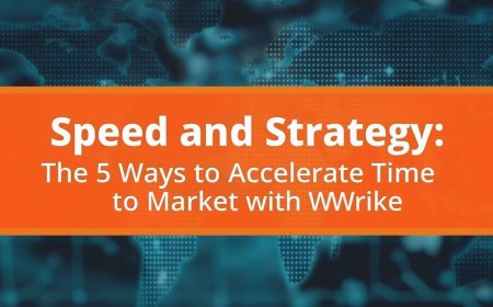 Reimagining Speed and Strategy: The Top 5 Ways to Accelerate Time to Market with Wrike