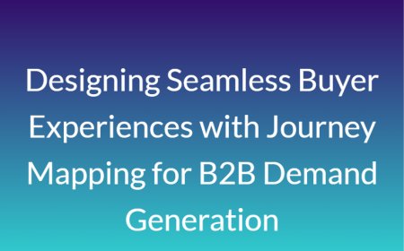 Designing Seamless Buyer Experiences with Journey Mapping for B2B Demand Generation