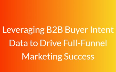 Leveraging B2B Buyer Intent Data to Drive Full-Funnel Marketing Success