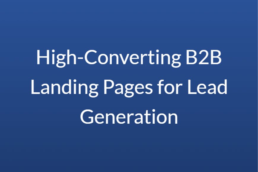 High-Converting B2B Landing Pages for Lead Generation