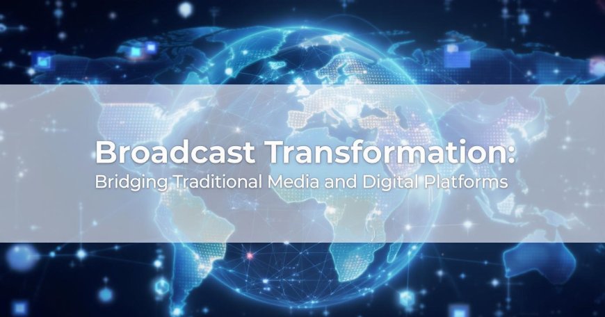 Broadcast Transformation: Bridging Traditional Media and Digital Platforms