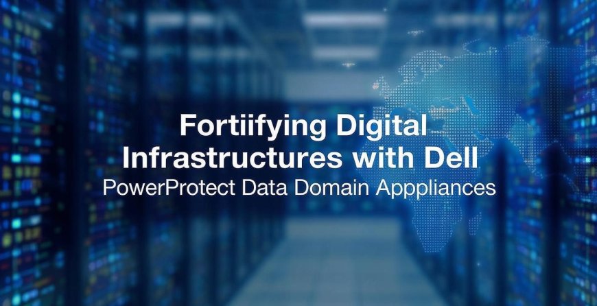 Fortifying Digital Infrastructures with Dell PowerProtect Data Domain Appliances