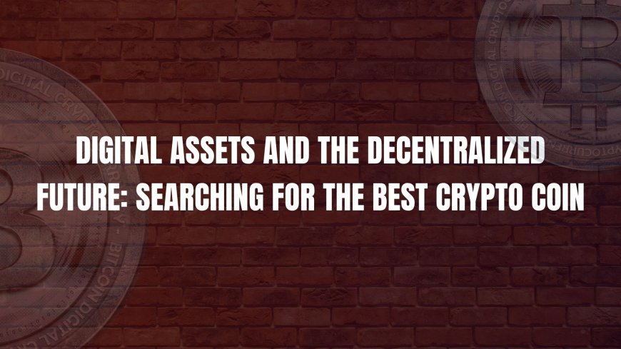 Digital Assets and the Decentralized Future: Searching for the Best Crypto Coin