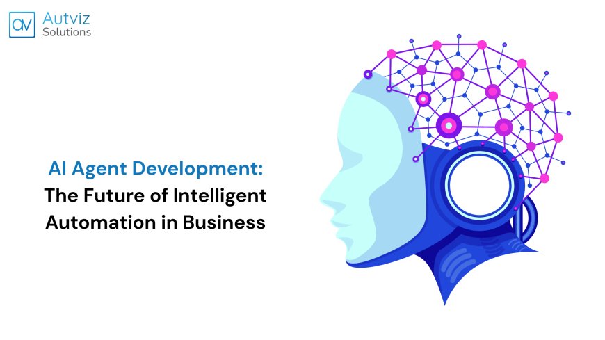 AI Agent Development: The Future of Intelligent Automation in Business