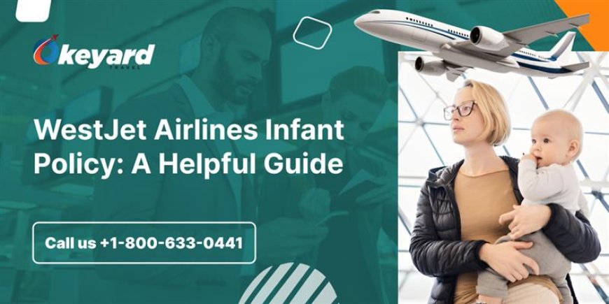 WestJet Airlines Infant Policy: A Helpful Guide