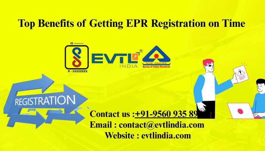 Top Benefits of Getting EPR Registration on Time