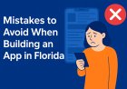 Top Mistakes to Avoid When Building an App in Florida