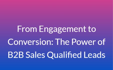 From Engagement to Conversion: The Power of B2B Sales Qualified Leads