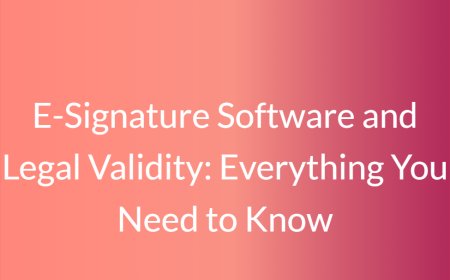 E-Signature Software and Legal Validity: Everything You Need to Know
