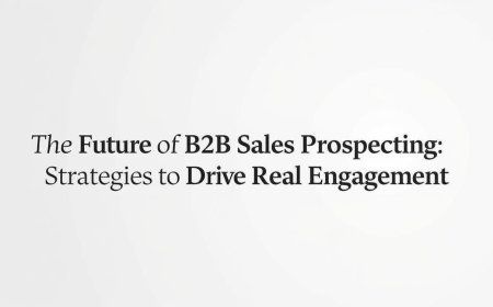 The Future of B2B Sales Prospecting: Strategies That Drive Real Engagement