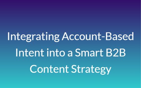 Integrating Account-Based Intent into a Smart B2B Content Strategy