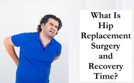 What Is Hip Replacement Surgery and Recovery Time?