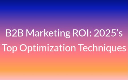 B2B Marketing ROI: 2025’s Top Optimization Techniques