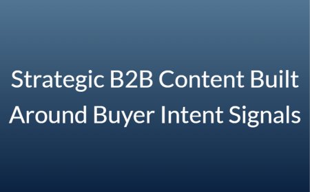 Strategic B2B Content Built Around Buyer Intent Signals
