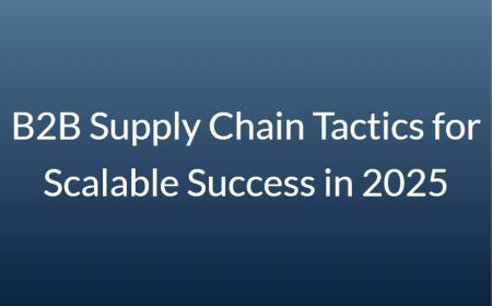 B2B Supply Chain Tactics for Scalable Success in 2025