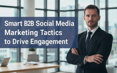 Smart B2B Social Media Marketing Tactics to Drive Engagement