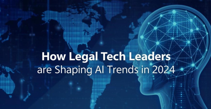 How Legal Tech Leaders are Shaping AI Trends in 2024