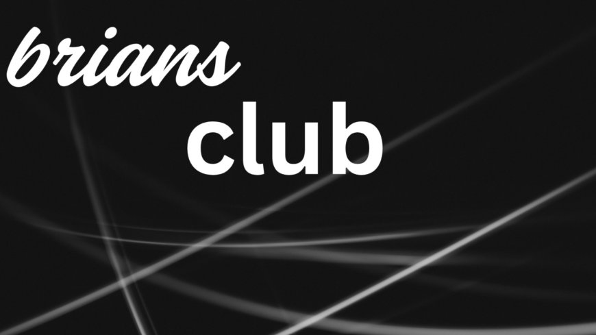 BriansClub & Brian Club – The Dark Web’s Black Markets Explained