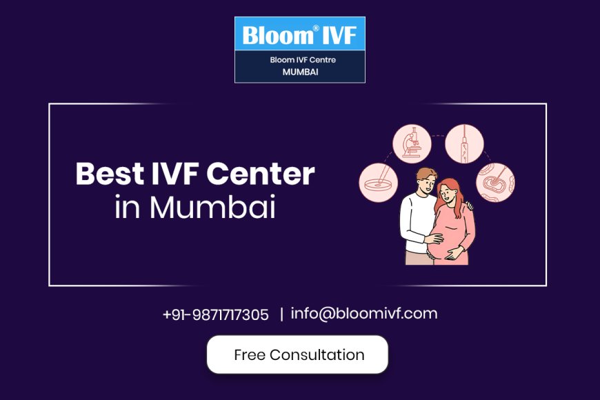 Why Bloom IVF is the Best IVF Center in Mumbai for Your Fertility Journey