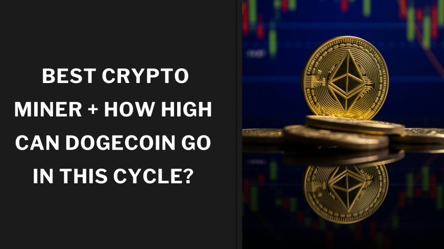 Best Crypto Miner + How High Can Dogecoin Go in This Cycle
