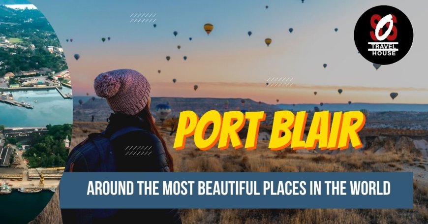 Port Blair Tour Package: Your Andaman Dream Vacation Awaits