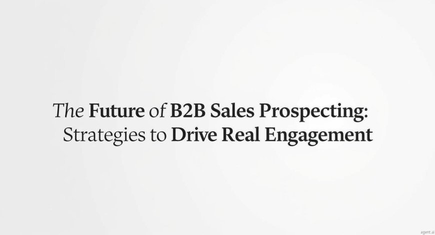 The Future of B2B Sales Prospecting: Strategies That Drive Real Engagement