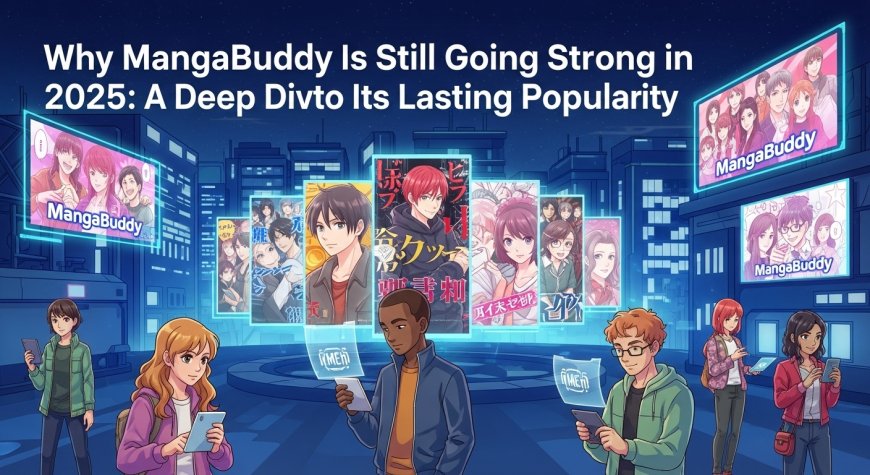 Why MangaBuddy Is Still Going Strong in 2025: A Deep Dive into Its Lasting Popularity