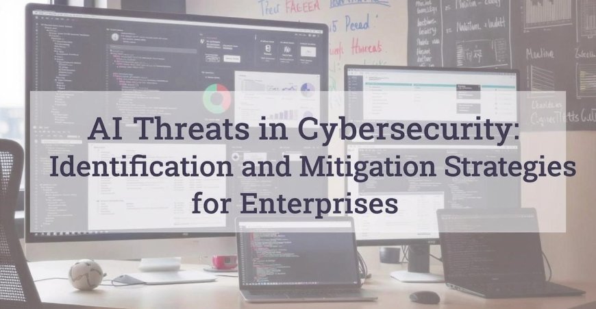 AI Threats in Cybersecurity: Identification and Mitigation Strategies for Enterprises