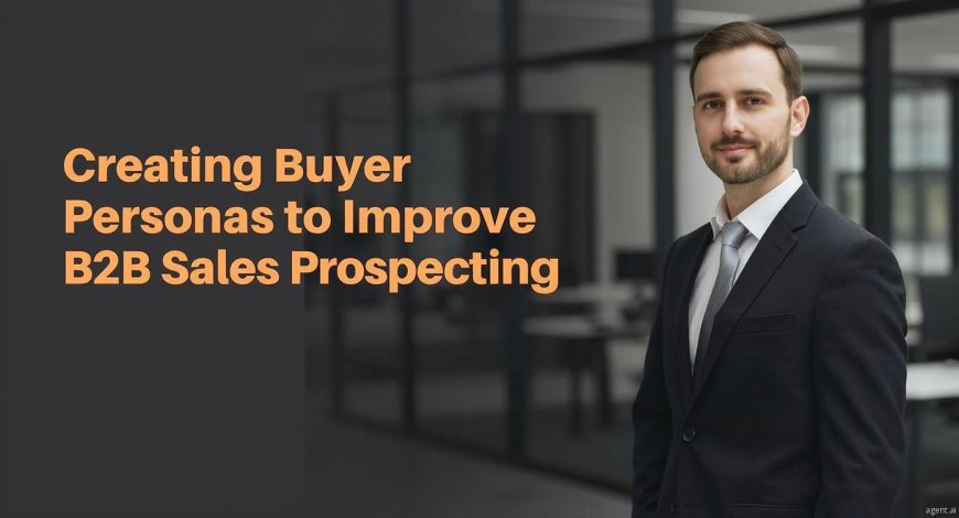 Creating Buyer Personas to Improve B2B Sales Prospecting