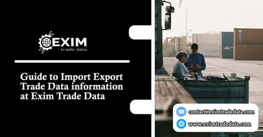 Guide to Import Export Trade Data information at Exim Trade Data