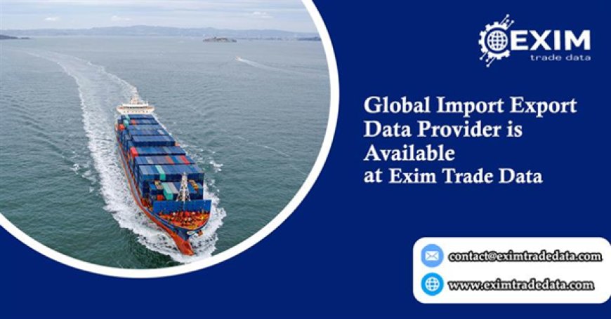 Global Import Export Data Provider is available at Exim Trade Data