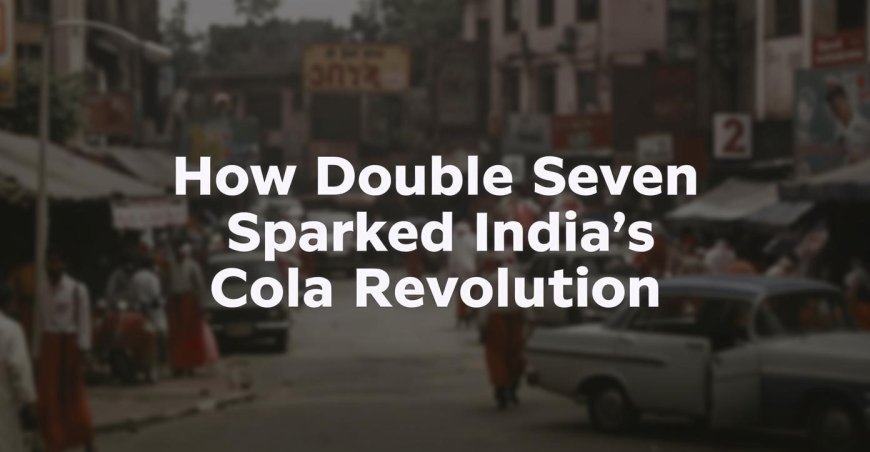 How Double Seven Sparked India’s Cola Revolution