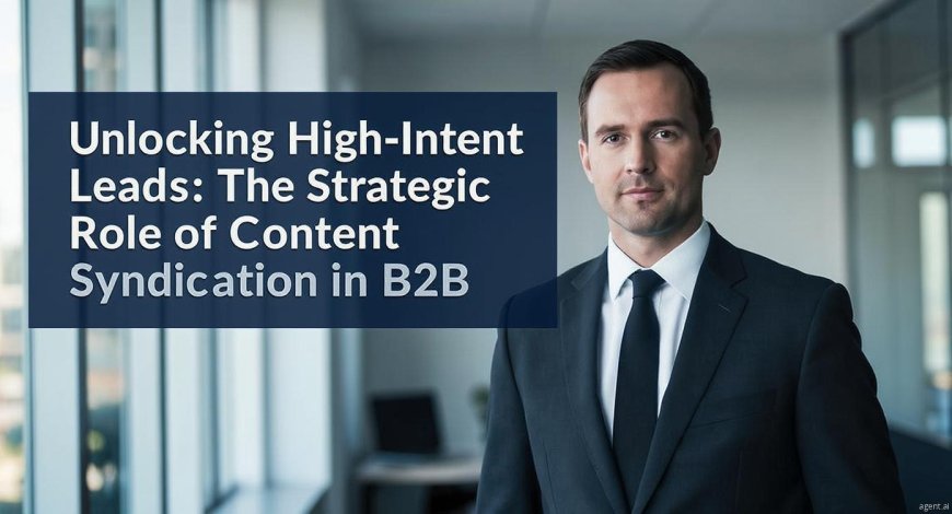 Unlocking High-Intent Leads: The Strategic Role of Content Syndication in B2B