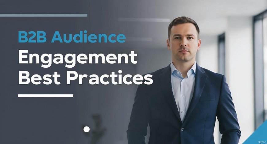 Actionable Insights for Maximizing B2B Audience Engagement
