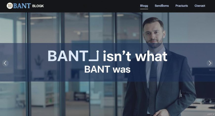 Beyond Budget and Authority: BANT Isn’t What BANT Was Anymore