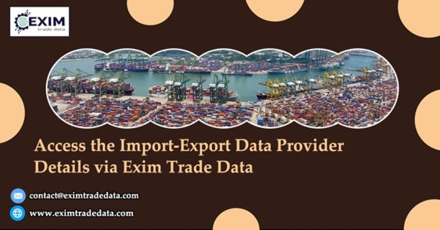 Access the import-export data provider details via Exim Trade Data