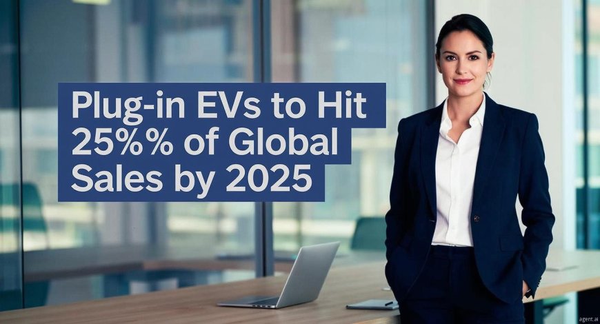 2025 Forecast: Plug-in EVs Will Capture a Quarter of Global Sales