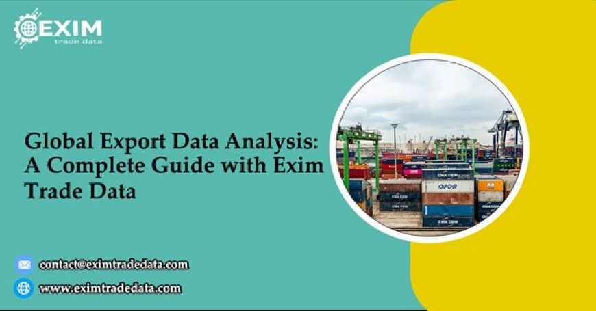 Global Export Data Analysis: A Complete Guide with Exim Trade Data