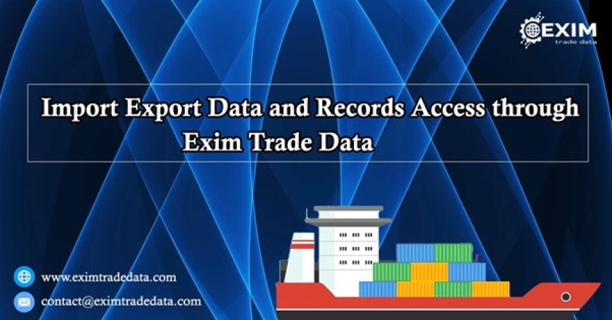 Guide to Global Export-Import Data Provider information at Exim Trade Data