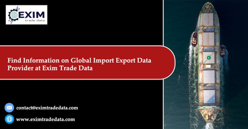 Find information on global import export data provider at Exim Trade Data